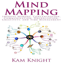 Obraz ikony: Mind Mapping: Improve Memory, Concentration, Communication, Organization, Creativity, and Time Management