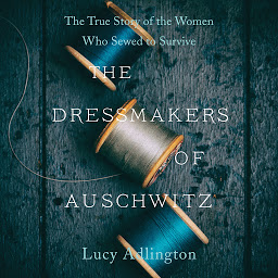 Obraz ikony: The Dressmakers of Auschwitz: The True Story of the Women Who Sewed to Survive