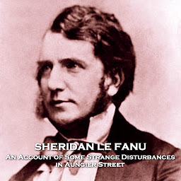 Icon image An Account of Some Strange Disturbances in Aungier Street: Irish author Le Fanu brings us a timeless classic and true example of a haunted house story