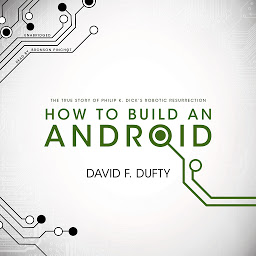 Icon image How to Build an Android: The True Story of Philip K. Dick’s Robotic Resurrection