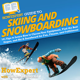 Icon image HowExpert Guide to Skiing and Snowboarding: 101 Tips to Learn How to Choose Your Equipment, Find the Best Slopes, and Ski & Snowboard for Fun, Fitness, and Fulfillment