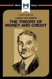Icon image Ludwig Von Mises's "The Theory of Money and Credit": A Macat Analysis
