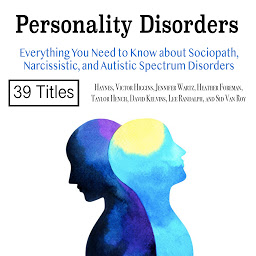 Icon image Personality Disorders: Everything You Need to Know about Sociopath, Narcissistic, and Autistic Spectrum Disorders