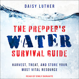 Simge resmi The Prepper's Water Survival Guide: Harvest, Treat, and Store Your Most Vital Resource