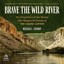 Icon image Brave the Wild River: The Untold Story of Two Women Who Mapped the Botany of the Grand Canyon