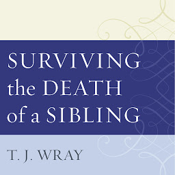 Imagen de icono Surviving the Death of a Sibling: Living Through Grief When an Adult Brother or Sister Dies