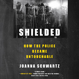 Icon image Shielded: How the Police Became Untouchable