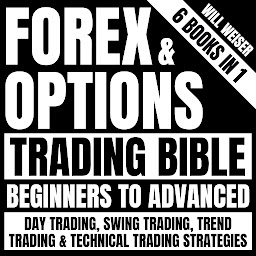 Icon image Forex & Options Trading Bible: Beginners To Advanced 6 Books In 1: Day Trading, Swing Trading, Trend Trading & Technical Trading Strategies