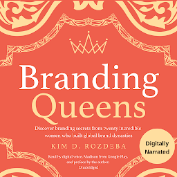 Obraz ikony: Branding Queens: Discover branding secrets from twenty incredible women who built global brand dynasties