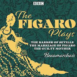 Obraz ikony: The Figaro Plays: The Barber of Seville, The Marriage of Figaro and The Guilty Mother: Three BBC Radio Full-Cast Dramatisations