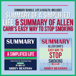Icon image Summary Bundle: Life & Health: Includes Summary of A Simplified Life & Summary of Allen Carr's Easy Way to Stop Smoking