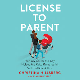 Icon image License to Parent: How My Career As a Spy Helped Me Raise Resourceful, Self-Sufficient Kids