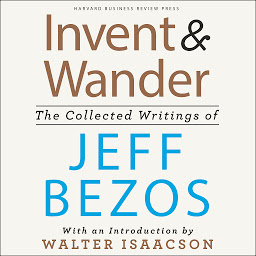 Icon image Invent and Wander: The Collected Writings of Jeff Bezos, With an Introduction by Walter Isaacson