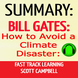 Icon image Summary: Bill Gates: How to Avoid a Climate Disaster: Fast Track Learning: The Solutions We Have and the Breakthroughs We Need