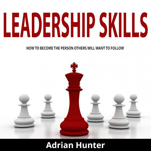 Leadership Skills: How to Become the Person Others Will Want to Follow od  autorů Adrian Hunter – Audioknihy na Google Play