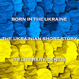 Icon image Authors Born In Ukraine - The Ukrainian Short Story: Short stories from the sons and daughters of Ukranian soil