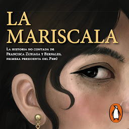 Icon image La mariscala: La historia no contada de Francisca Zubiaga y Bernales, la primera presidenta del Perú