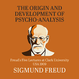 Icon image The Origin and Development of Psychoanalysis: Freud's Five Lectures at Clark University, USA, 1909