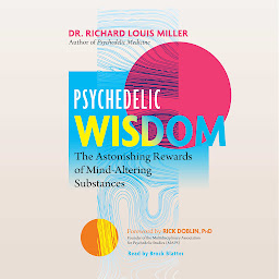Icon image Psychedelic Wisdom: The Astonishing Rewards of Mind-Altering Substances