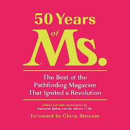 Icon image 50 Years of Ms.: The Best of the Pathfinding Magazine That Ignited a Revolution