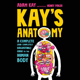 Icon image Kay's Anatomy: A Complete (and Completely Disgusting) Guide to the Human Body