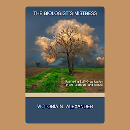 Icon image The Biologist's Mistress: Rethinking Self-Organization in Art, Literature, and Nature