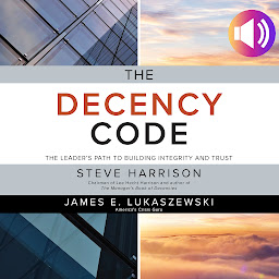 Icon image The Decency Code: The Leader's Path to Building Integrity and Trust