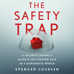 Icon image The Safety Trap: A Security Expert's Secrets for Staying Safe in a Dangerous World
