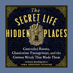 Gambar ikon The Secret Life of Hidden Places: Concealed Rooms, Clandestine Passageways, and the Curious Minds That Made Them