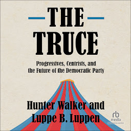 Icon image The Truce: Progressives, Centrists, and the Future of the Democratic Party