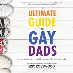 Icon image The Ultimate Guide for Gay Dads: Everything You Need to Know about LGBTQ Parenting but Are (Mostly) Afraid to Ask