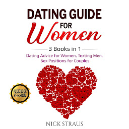 Icon image Dating Guide for Women: 3 Books in 1: Dating Advice for Women, Texting Men, Sex Positions for Couples