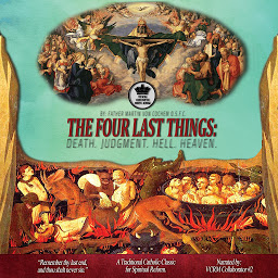 Icon image The Four Last Things: Death. Judgment. Hell. Heaven.: "Remember thy last end, and thou shalt never sin." a Traditional Catholic Classic for Spiritual Reform.