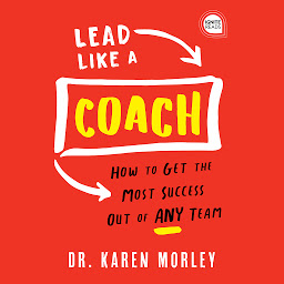 Icon image Lead Like a Coach: How to Get the Most Success Out of ANY Team