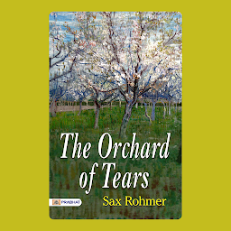 Icon image The Orchard of Tears – Audiobook: The Orchard of Tears by Sax Rohmer: Love, Loss, and Redemption in an Unforgiving World