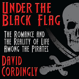 Icon image Under the Black Flag: The Romance and the Reality of Life Among the Pirates