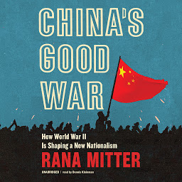 Imaginea pictogramei China’s Good War: How World War II Is Shaping a New Nationalism