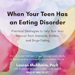 Icon image When Your Teen Has an Eating Disorder: Practical Strategies to Help Your Teen Recover from Anorexia, Bulimia, and Binge Eating