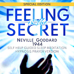 Obraz ikony: Feeling Is The Secret (Neville Goddard 1944): SPECIAL EDITION - Self Help Guided Sleep Meditation Hypnosis Prayer Audio Version