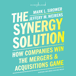 Icon image The Synergy Solution: How Companies Win the Mergers and Acquisitions Game