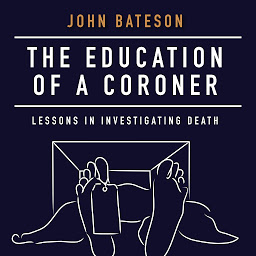 Icon image The Education of a Coroner: Lessons in Investigating Death