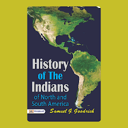 Icon image History of the Indians, of North and South America – Audiobook: History of the Indians, of North and South America by Samuel G. Goodrich: A Journey through the Indigenous Peoples' Heritage