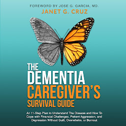 Icon image The Dementia Caregiver's Survival Guide: An 11-Step Plan to Understand the Disease and How To Cope with Financial Challenges, Patient Aggression, and Depression Without Guilt, Overwhelm, or Burnout