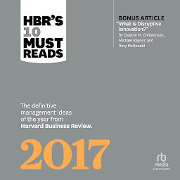 Icon image HBR's 10 Must Reads 2017: The Definitive Management Ideas of the Year from Harvard Business Review