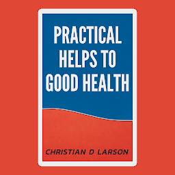 Icon image Practical Helps to Good Health: Practical Helps to Good Health: Actionable Strategies for Achieving and Maintaining Well-being by [Author's Name]