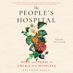 Icon image The People's Hospital: Hope and Peril in American Medicine