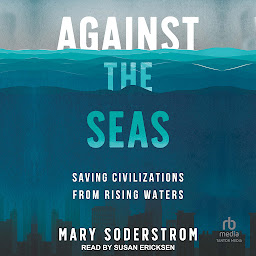 Icon image Against the Seas: Saving Civilizations from Rising Waters