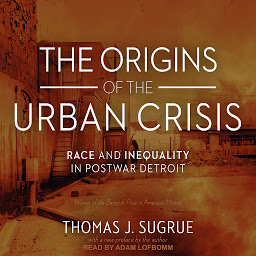 Icon image The Origins of the Urban Crisis: Race and Inequality in Postwar Detroit