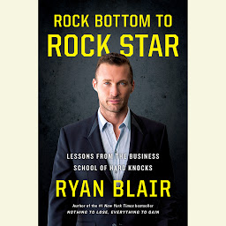Icon image Rock Bottom to Rock Star: Lessons from the Business School of Hard Knocks