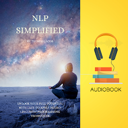 Icon image NLP Simplified: Unlock Your Full Potential with Easy-to-Apply Neuro-Linguistic Programming Techniques